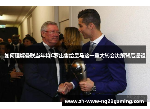 如何理解曼联当年将C罗出售给皇马这一重大转会决策背后逻辑