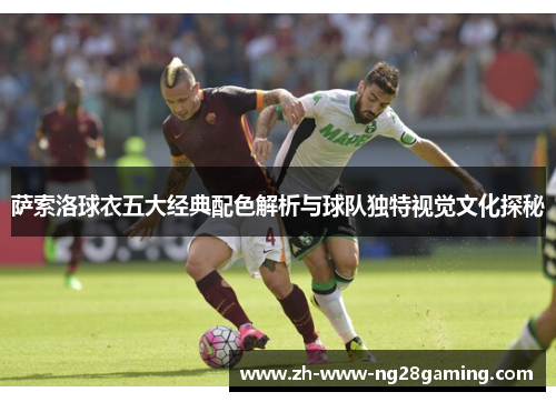 萨索洛球衣五大经典配色解析与球队独特视觉文化探秘
