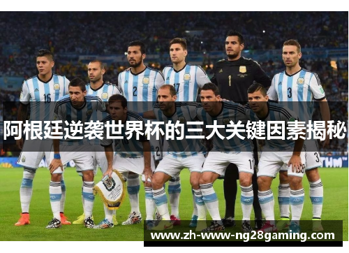 阿根廷逆袭世界杯的三大关键因素揭秘