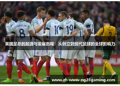 英国足总的起源与发展历程:从创立到现代足球的全球影响力 英国足总的起源与发展历程:从创立到现代足球的全球影响力