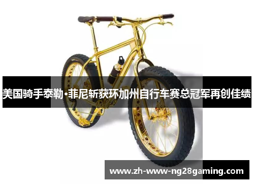 美国骑手泰勒·菲尼斩获环加州自行车赛总冠军再创佳绩