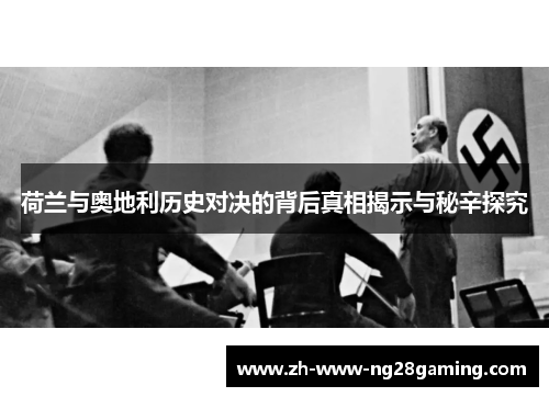 荷兰与奥地利历史对决的背后真相揭示与秘辛探究
