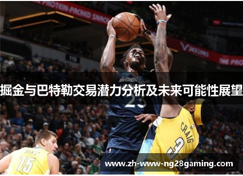 掘金与巴特勒交易潜力分析及未来可能性展望