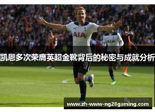 凯恩多次荣膺英超金靴背后的秘密与成就分析