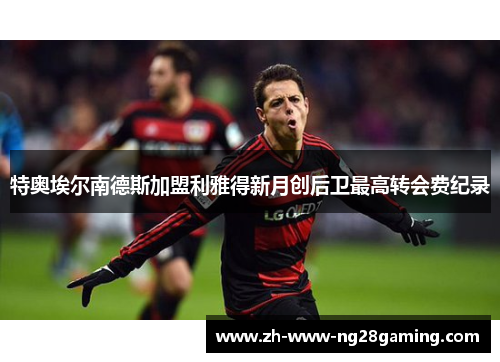 特奥埃尔南德斯加盟利雅得新月创后卫最高转会费纪录