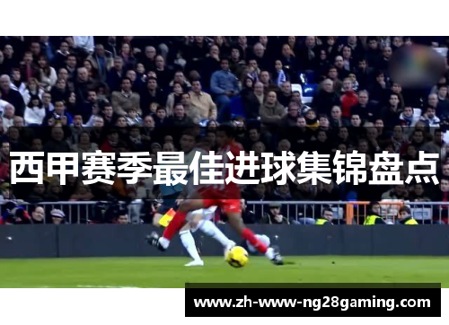 西甲赛季最佳进球集锦盘点