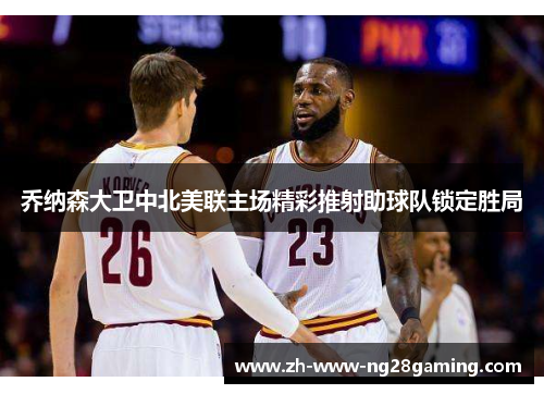 乔纳森大卫中北美联主场精彩推射助球队锁定胜局