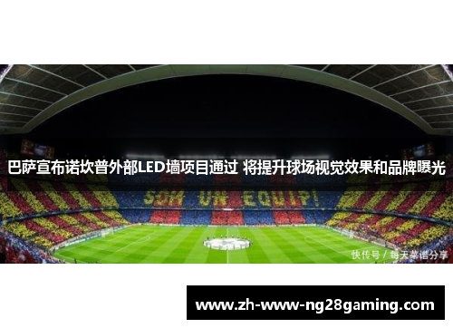 巴萨宣布诺坎普外部LED墙项目通过 将提升球场视觉效果和品牌曝光